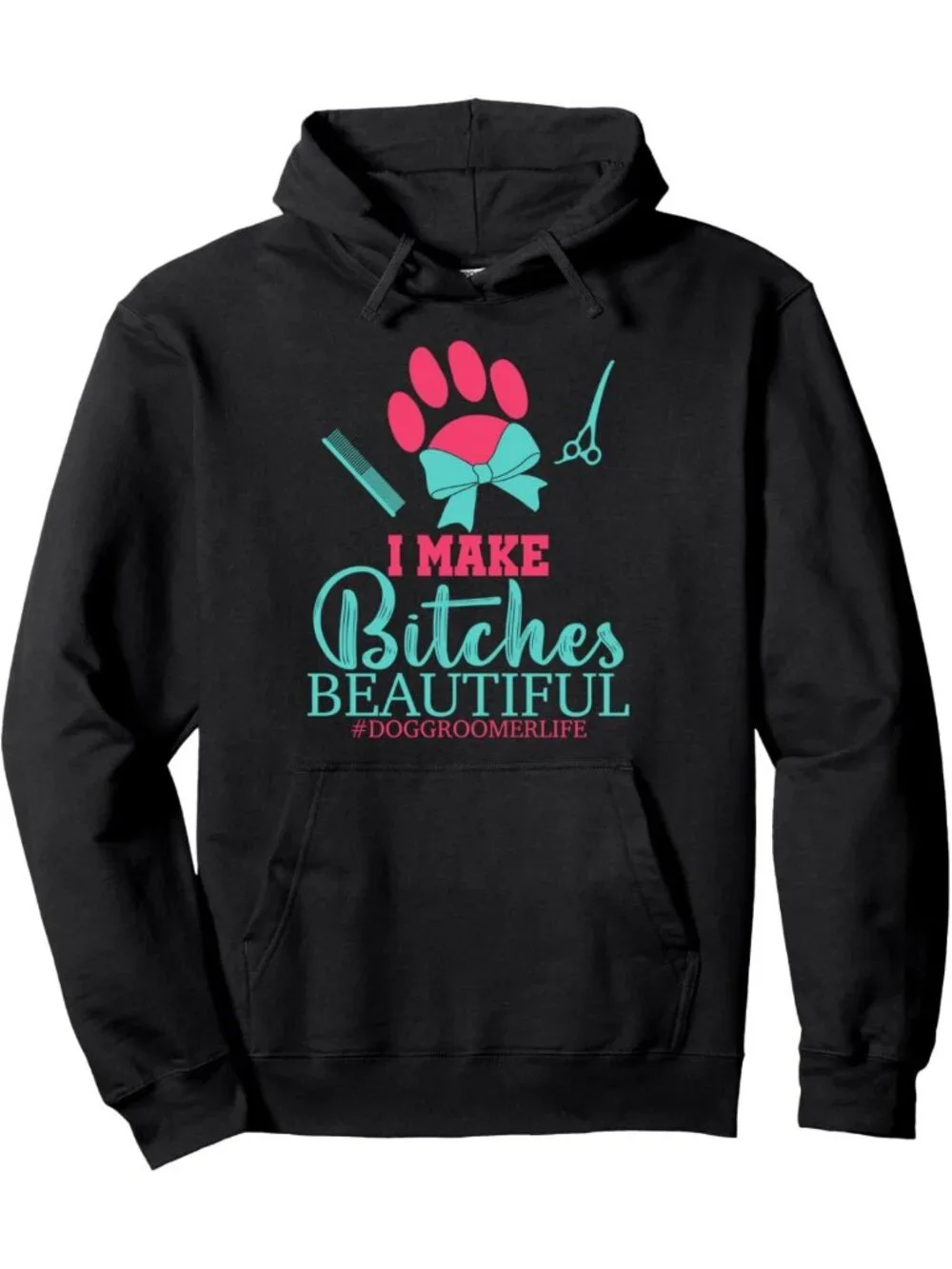 Funny Dog Groomer Pullover Hoodie - I Make Bitches Beautiful, Stylish & Comfy